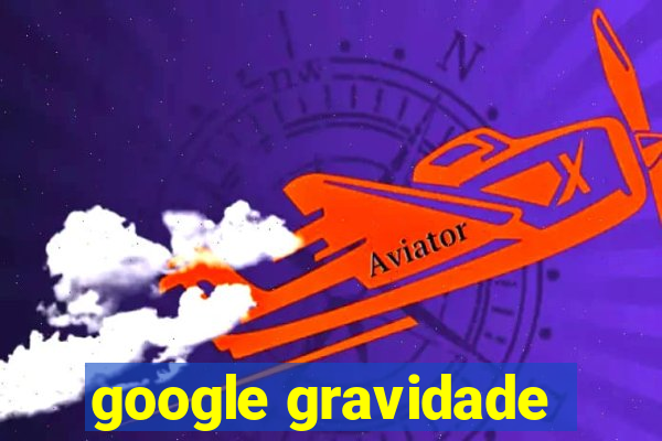 google gravidade